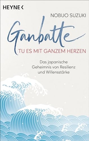 Suzuki, Nobuo. Ganbatte - Tu es mit ganzem Herzen - Das japanische Geheimnis von Resilienz und Willensstärke. Heyne Taschenbuch, 2024.