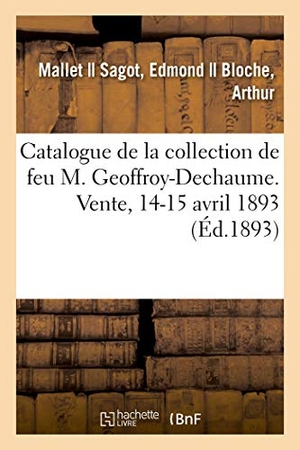 Mallet / Sagot, Edmond et al. Tableaux Modernes, Dessins Et Aquarelles Par Corot, Daubigny, Daumier, Bronzes Anciens de Barye - Gravures, Estampes de la Collection de Feu M. Geoffroy-Dechaume. Vente, 14-15 Avril 1893. Hachette Livre - BNF, 2020.