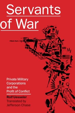 Uesseler, Rolf. Servants of War - Private Military Corporations and the Profit of Conflict. Catapult, 2008.