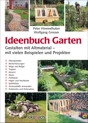 Himmelhuber, Peter / Wolfgang Grosser. Ideenbuch Garten: Gestalten mit Altmaterial - Mit vielen Baubeispielen und Projekten. Ökobuch Verlag GmbH, 2000.