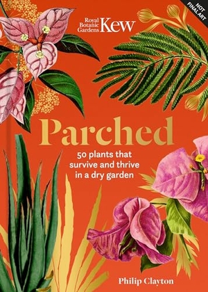 Clayton, Philip / Kew. Parched - 50 Plants That Thrive and Survive in a Dry Garden. Welbeck Publishing Group Limited, 2024.