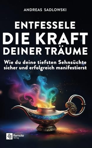 Sadlowski, Andreas. Entfessele die Kraft deiner Träume - Wie du deine tiefsten Sehnsüchte sicher und erfolgreich manifestierst. Remote Verlag, 2025.