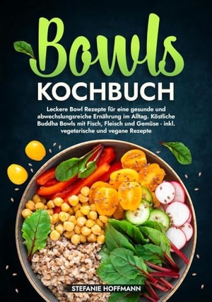 Hoffmann, Stefanie. Bowls Kochbuch - Leckere Bowl Rezepte für eine gesunde und abwechslungsreiche Ernährung im Alltag. Köstliche Buddha Bowls mit Fisch, Fleisch und Gemüse - inkl. vegetarische und vegane Rezepte. via tolino media, 2024.