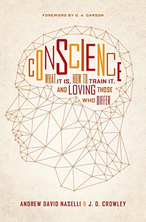 Naselli, Andrew David / J D Crowley. Conscience - What It Is, How to Train It, and Loving Those Who Differ. Crossway, 2016.