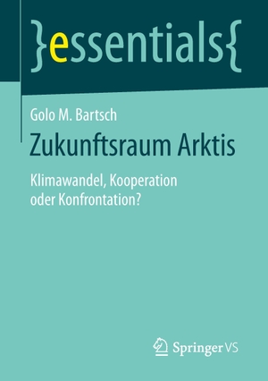 Bartsch, Golo M.. Zukunftsraum Arktis - Klimawandel, Kooperation oder Konfrontation?. Springer Fachmedien Wiesbaden, 2015.