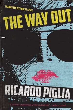 Piglia, Ricardo. The Way Out. Restless Books, 2020.