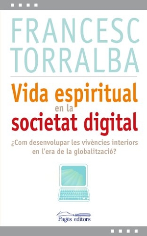 Torralba Roselló, Francesc. Vida espiritual en la societat digital : Com desenvolupar les vivències interiors en l'era de la globalització?. Pagès Editors, S.L., 2012.