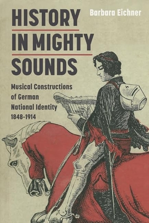 Eichner, Barbara. History in Mighty Sounds: Musical Constructions of German National Identity, 1848 -1914. Boydell & Brewer, 2012.