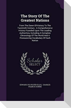 The Story Of The Greatest Nations: From The Dawn Of History To The Twentieth Century: A Comprehensive History Founded Upon The Leading Authorities, In