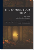 The 20-mule-team Brigade: Being a Story in Jingles of the Good Works and Adventures of the Famous "Twenty-Mule-Team"