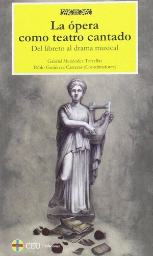 Menéndez Torrellas, Gabriel / Pablo Gutiérrez Carreras. La ópera como teatro cantado : del libreto al drama musical. Fundación Universitaria San Pablo CEU, 2015.