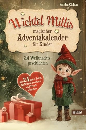 Cichon, Sandra. Wichtel Millis magischer Adventskalender - 24 Weihnachtsgeschichten mit 24 guten Taten, die Herzen berühren und Freude schenken I Zum Vorlesen und gemeinsamen Lesen im Advent I Adventskalender Buch. RBM Publishing, 2024.