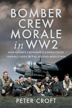 Croft, Peter. Bomber Crew Morale in WW2 - How Bomber Command's Airmen Faced Terrible Odds in the Second World War. Pen & Sword Books Ltd, 2025.