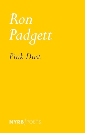 Padgett, Ron. Pink Dust. New York Review Books, 2025.