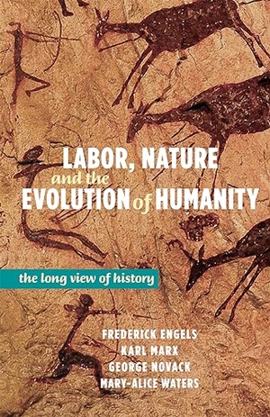 Engels, Frederick / Marx, Karl et al. Labor, Nature, and the Evolution of Humanity - A Long View of History. Pathfinder, 2022.