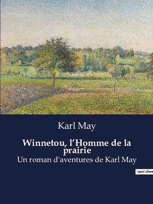 May, Karl. Winnetou, l¿Homme de la prairie - Un roman d'aventures de Karl May. Culturea, 2023.