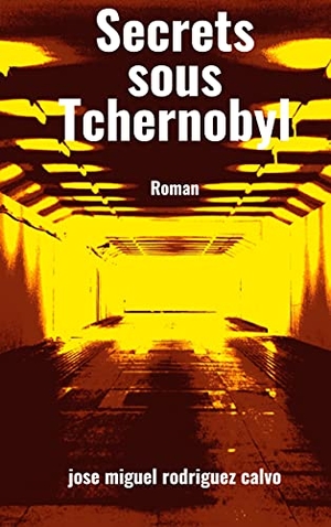 Rodriguez Calvo, Jose Miguel. Secrets sous Tchernobyl. Books on Demand, 2021.