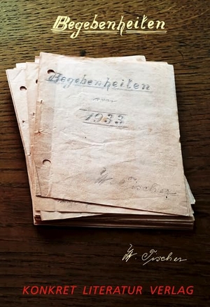 Tischer, Walter. Begebenheiten von 1933 - Erinnerungen an Freud und Leid im Jahre 1933. Konkret Literatur Verlag, 2026.