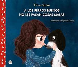 López Rubio, Ayesha / Elvira Sastre. A los perros buenos no les pasan cosas malas. Destino Infantil & Juvenil, 2019.