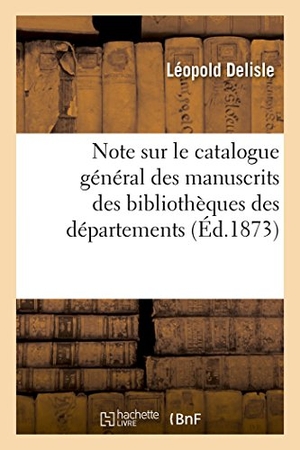 Delisle, Léopold. Note sur le catalogue général des manuscrits des bibliothèques des départements. Hachette Livre, 2018.