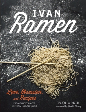 Orkin, Ivan / Chris Ying. Ivan Ramen: Love, Obsession, and Recipes from Tokyo's Most Unlikely Noodle Joint. Clarkson Potter/Ten Speed, 2013.
