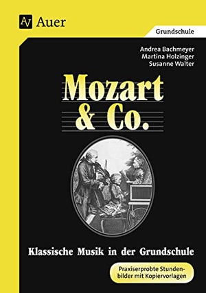 Bachmeyer, Andrea / Holzinger, Martina et al. Mozart & Co. (Buch) - Klassische Musik in der Grundschule, Praxiserprobte Stundenbilder mit Kopiervorlagen (3. und 4. Klasse). Auer Verlag i.d.AAP LW, 2020.