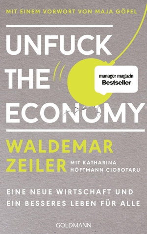 Zeiler, Waldemar. Unfuck the Economy - Eine neue Wirtschaft und ein besseres Leben für alle - Mit einem Vorwort von Maja Göpel. Goldmann Verlag, 2020.