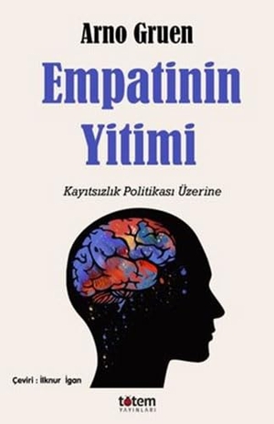 Gruen, Arno. Empatinin Yitimi - Kayitsizlik Politikasi Üzerine. Totem Yayinlari, 2023.