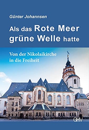 Johannsen, Günther. Als das Rote Meer grüne Welle hatte - Von der Nikolaikirche in die Freiheit. Gerhard Hess Verlag e.K., 2021.