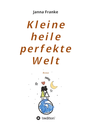 Franke, Janna. Kleine heile perfekte Welt - Roman. tredition, 2020.