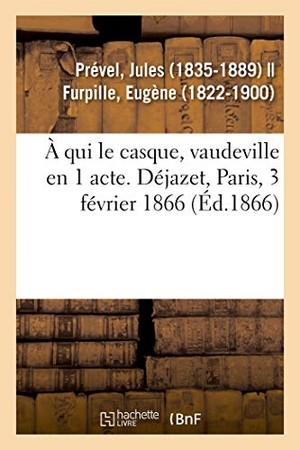 Prével, Jules. À qui le casque, vaudeville en 1 acte. Déjazet, Paris, 3 février 1866. Hachette Livre, 2018.