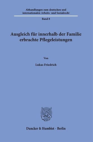 Friedrich, Lukas. Ausgleich für innerhalb der Familie erbrachte Pflegeleistungen.. Duncker & Humblot GmbH, 2022.