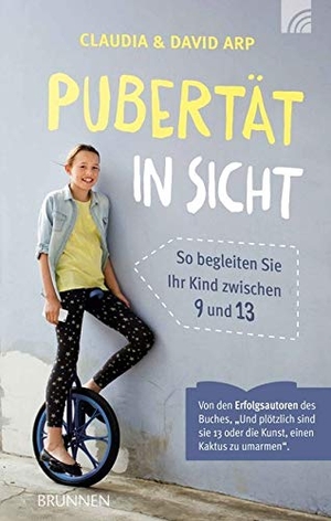 Arp, David / Claudia Arp. Pubertät in Sicht - So begleiten Sie Ihr Kind zwischen 9 und 13. Brunnen-Verlag GmbH, 2017.