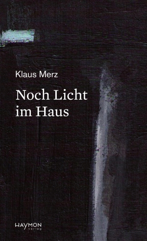Merz, Klaus. Noch Licht im Haus - Gedichte & Kurze Geschichten. Haymon Verlag, 2024.