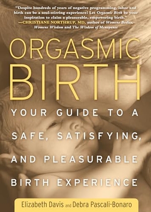 Davis, Elizabeth / Debra Pascali-Bonaro. Orgasmic Birth - Your Guide to a Safe, Satisfying, and Pleasurable Birth Experience. Random House, 2010.