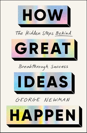 Newman, George. How Great Ideas Happen - The Hidden Steps Behind Breakthrough Success. Simon & Schuster, 2026.