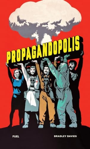 Davies, Bradley / Fuel. Propagandopolis - A Century of Propaganda From Around the World. Thames & Hudson, 2024.