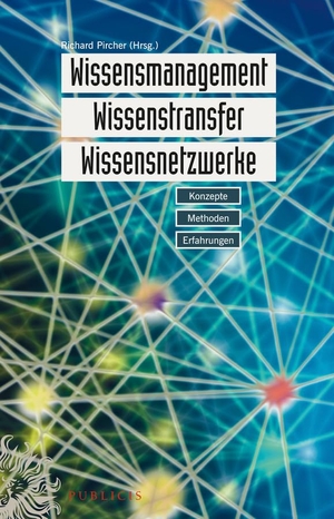 Pircher, Richard (Hrsg.). Wissensmanagement, Wissenstransfer, Wissensnetzwerke - Konzepte, Methoden, Erfahrungen. Publicis Kommunikationsag, 2014.