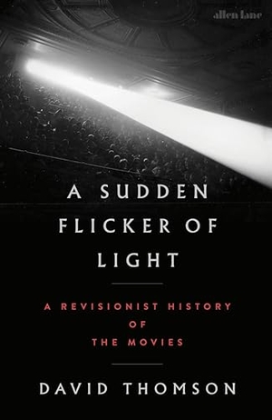 Thomson, David. A Sudden Flicker of Light - A Revisionist History of the Movies. Penguin Books Ltd (UK), 2026.