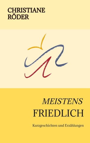 Röder, Christiane. MEISTENS FRIEDLICH - Kurzgeschichten und Erzählungen. tredition, 2023.