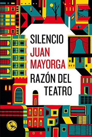 Mayorga, Juan. Silencio ; Razón del teatro : dos discursos. EDICIONES LA UÑA ROTA, 2019.