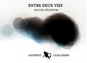 Guillermo, Anthony. Entre deux vies - Recueil d'écriture. Books on Demand, 2019.