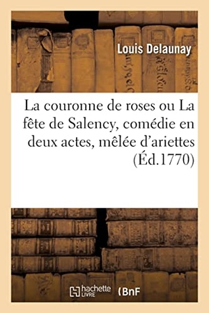 Delaunay-L. La couronne de roses ou La fête de Salency, comédie en deux actes, mêlée d'ariettes. Hachette Livre, 2021.