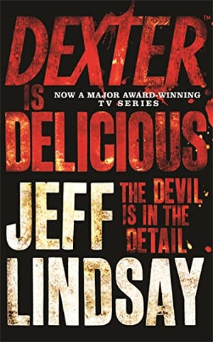 Lindsay, Jeff. Dexter is Delicious - The GRIPPING thriller that's inspired the Showtime series DEXTER: ORIGINAL SIN and DEXTER: RESURRECTION (Book Five). Orion, 2011.