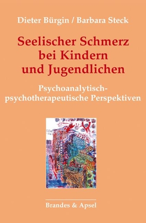 Bürgin, Dieter / Barbara Steck. Seelischer Schmerz bei Kindern und Jugendlichen - Psychoanalytisch-psychotherapeutische Perspektiven. Brandes + Apsel Verlag Gm, 2021.