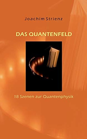 Strienz, Joachim. Das Quantenfeld - 18 Szenen zur Quantenphysik. BoD - Books on Demand, 2013.
