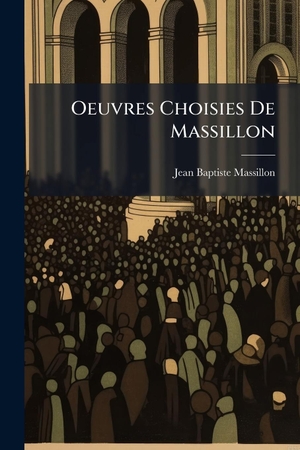 Massillon, Jean-Baptiste. Oeuvres Choisies De Massillon. Creative Media Partners, LLC, 2025.