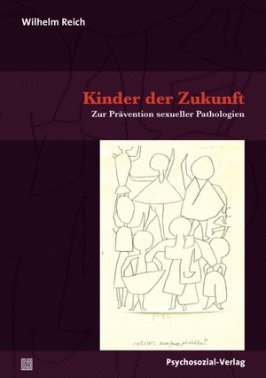 Reich, Wilhelm. Kinder der Zukunft - Zur Prävention sexueller Pathologien. Psychosozial Verlag GbR, 2017.