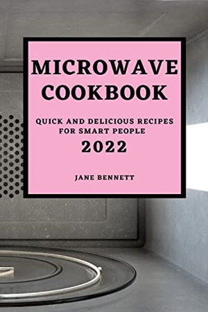 Bennett, Jane. MICROWAVE  COOKBOOK 2022 - QUICK AND DELICIOUS RECIPES FOR SMART PEOPLE. JANE BENNETT, 2022.