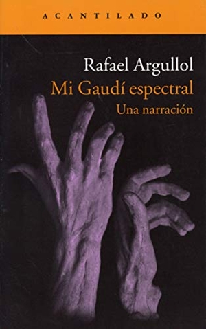 Argullol, Rafael. Mi Gaudí espectral. Acantilado, 2015.